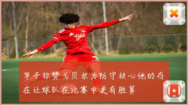 华子称赞戈贝尔为防守核心他的存在让球队在比赛中更有胜算