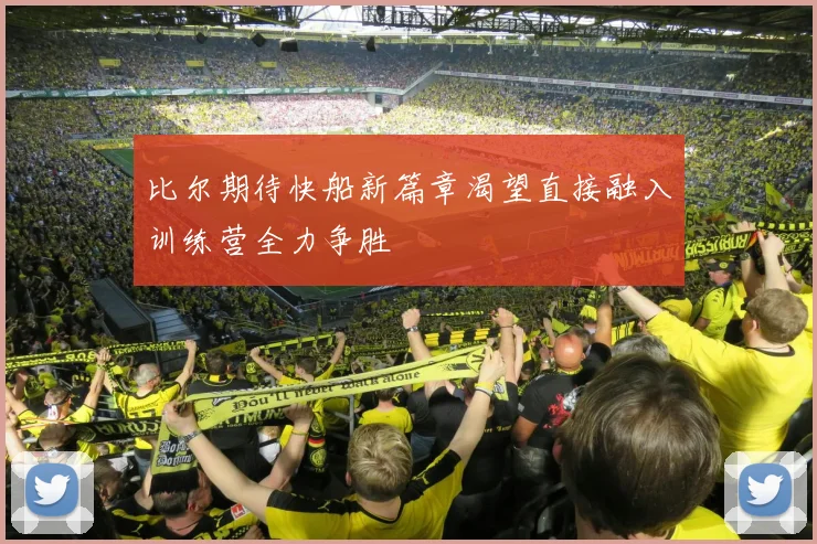 比尔期待快船新篇章渴望直接融入训练营全力争胜