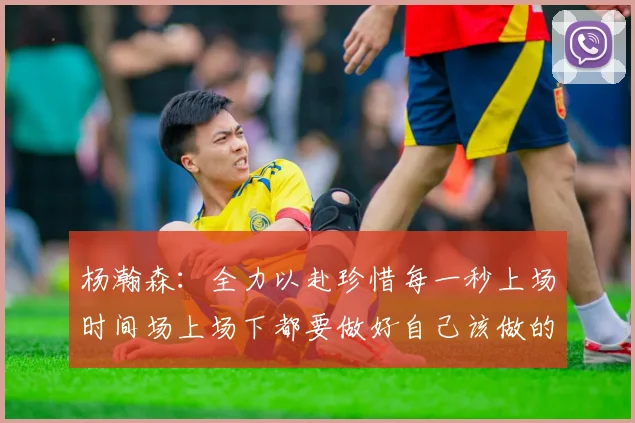 杨瀚森：全力以赴珍惜每一秒上场时间场上场下都要做好自己该做的事情